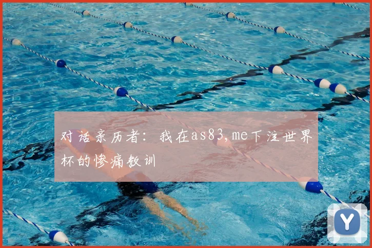 对话亲历者：我在as83,me下注世界杯的惨痛教训