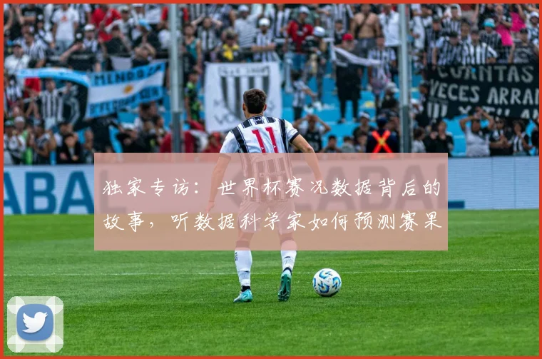 独家专访：世界杯赛况数据背后的故事，听数据科学家如何预测赛果