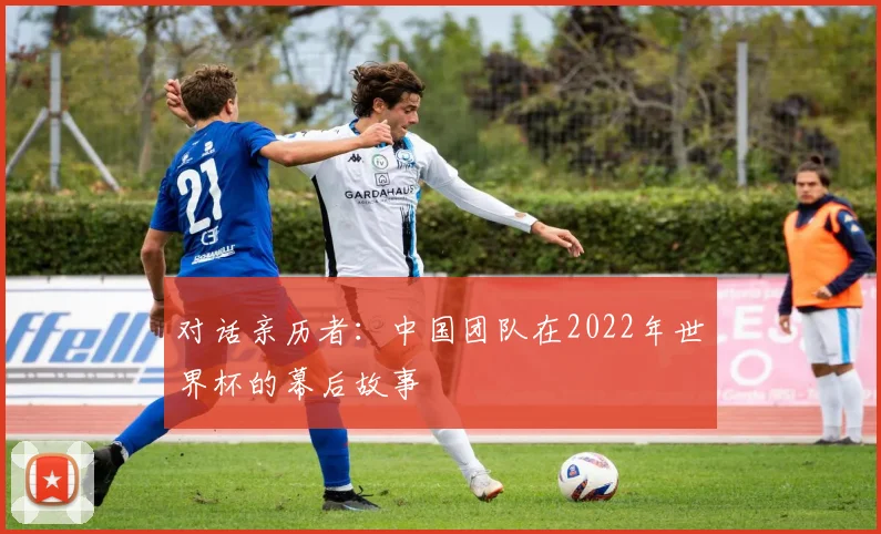 对话亲历者：中国团队在2022年世界杯的幕后故事